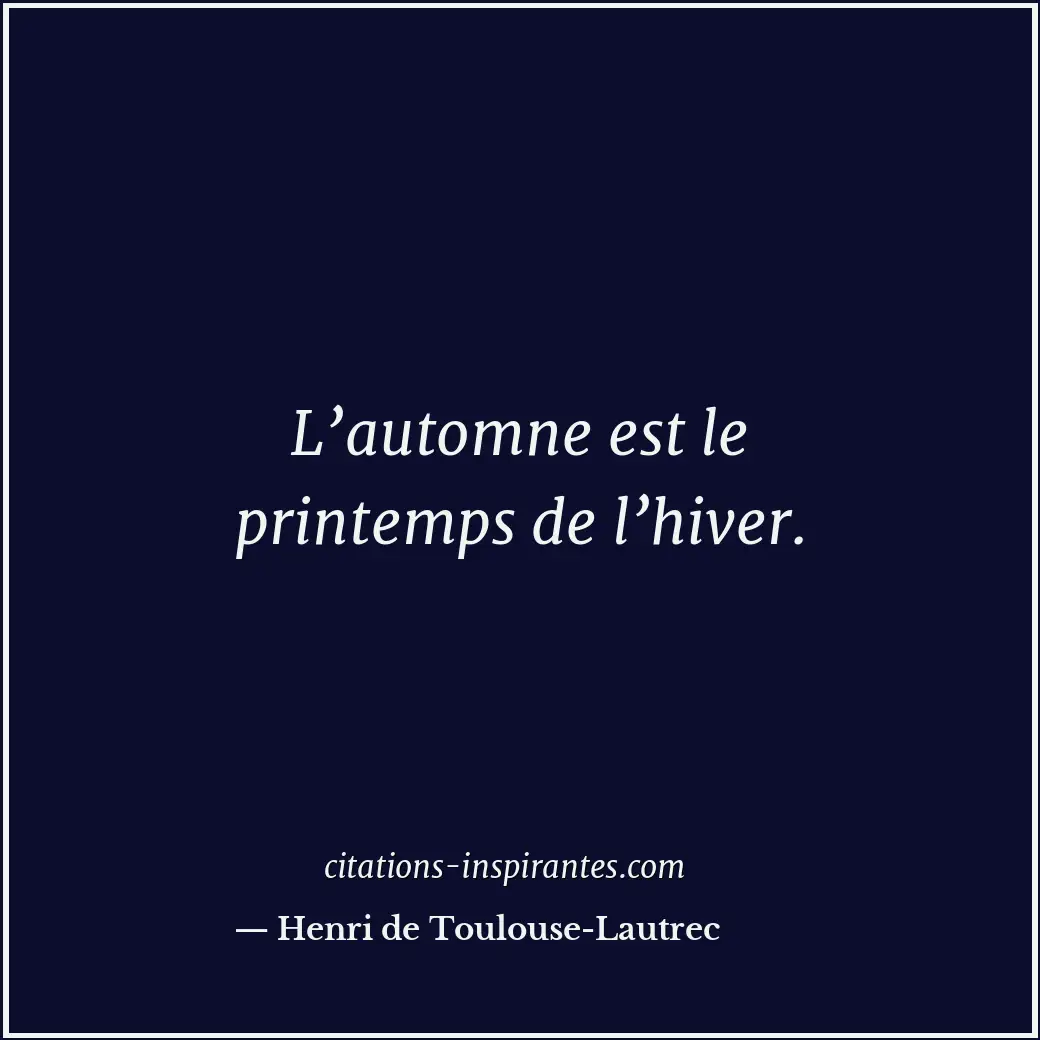 L’automne est le printemps de l’hiver. Citation de Henri de Toulouse-Lautrec