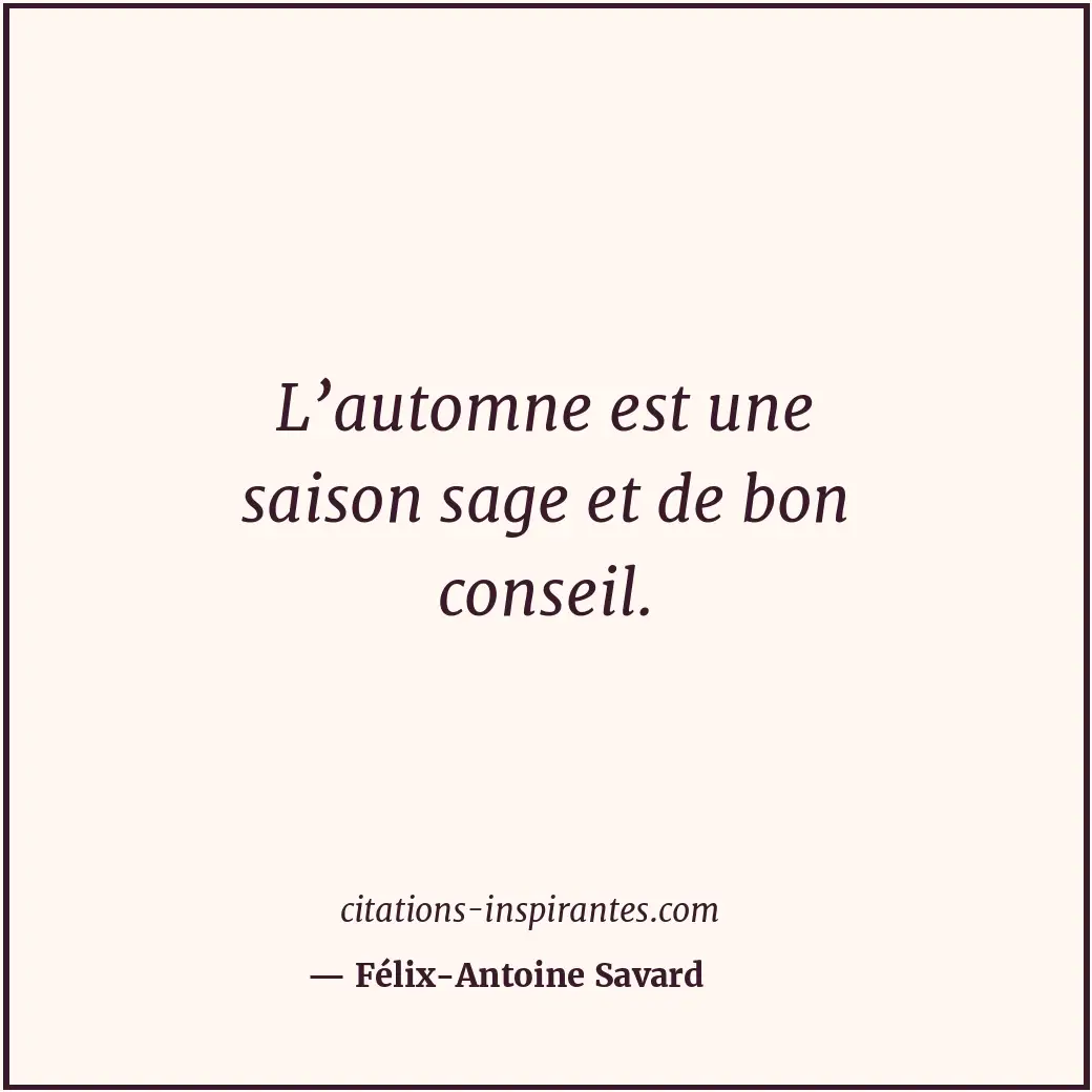 L’automne est une saison sage et de bon conseil. Citation de Félix-Antoine Savard