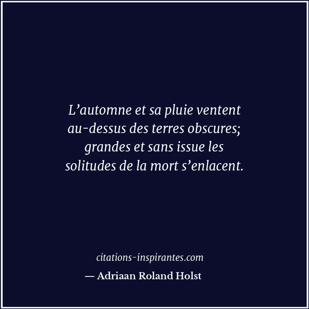 L’automne et sa pluie ventent au-dessus des terres obscures; grandes et sans iss... Citation de Adriaan Roland Holst