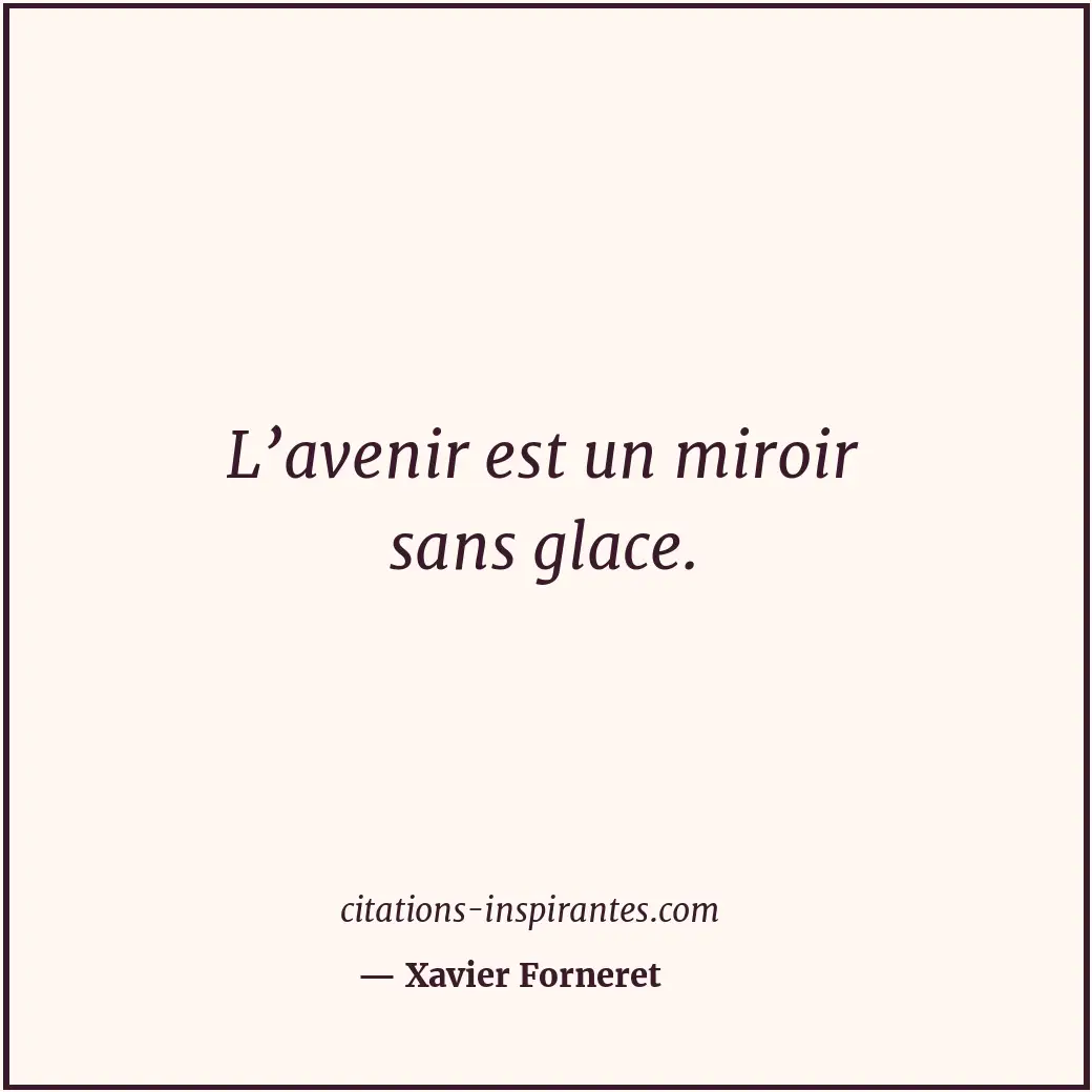 L’avenir est un miroir sans glace. Citation de Xavier Forneret