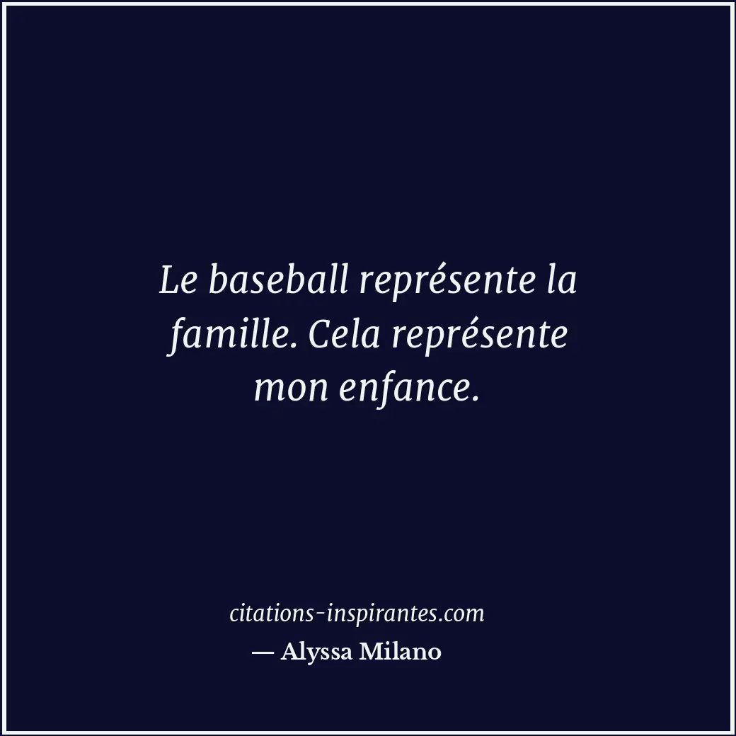 Le baseball représente la famille. Cela représente mon enfance. Citation de Alyssa Milano