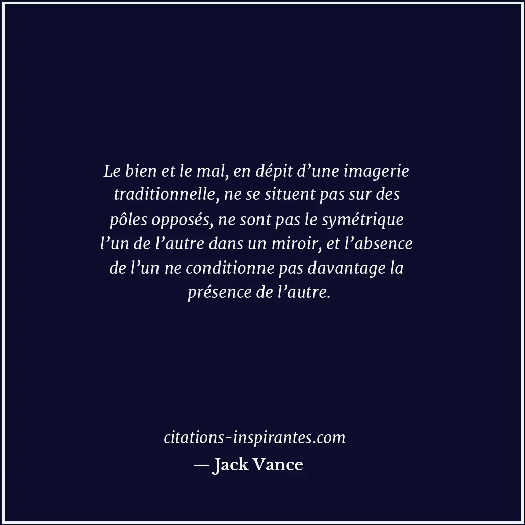 Le bien et le mal, en dépit d’une imagerie traditionnelle, ne se situent pas sur... Citation de Jack Vance