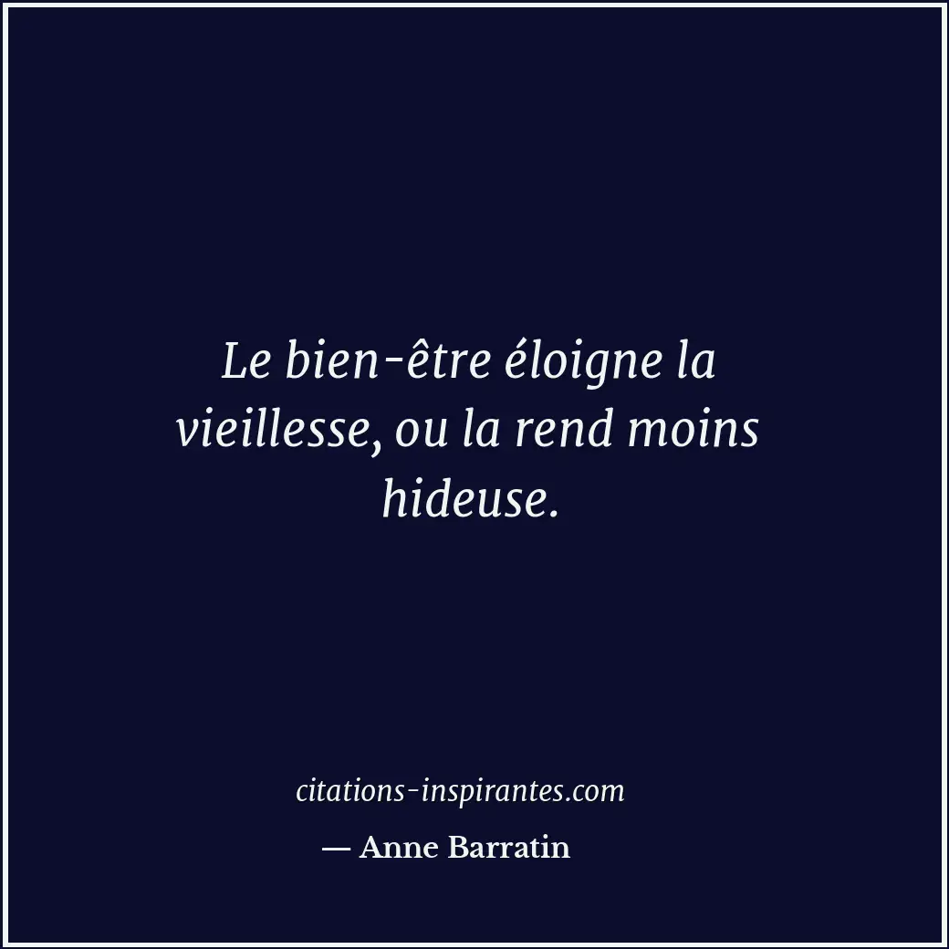 Le bien-être éloigne la vieillesse, ou la rend moins hideuse. Citation de Anne Barratin