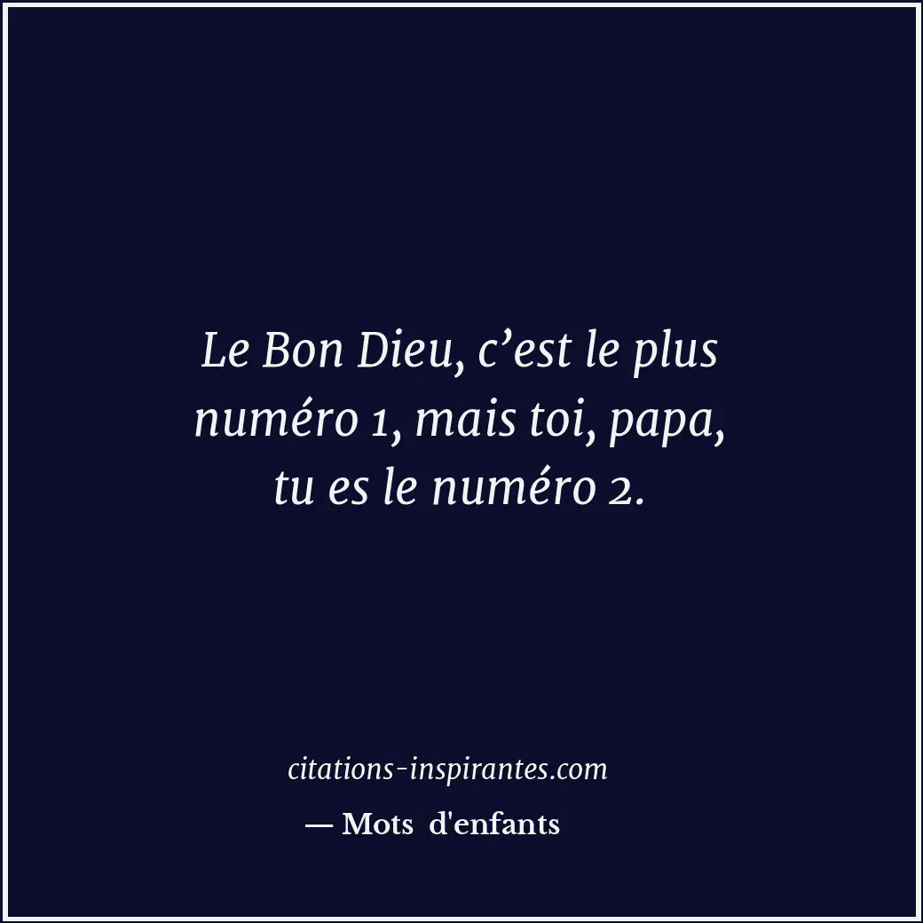 Le Bon Dieu, c’est le plus numéro 1, mais toi, papa, tu es le numéro 2. Citation de Mots d'enfants
