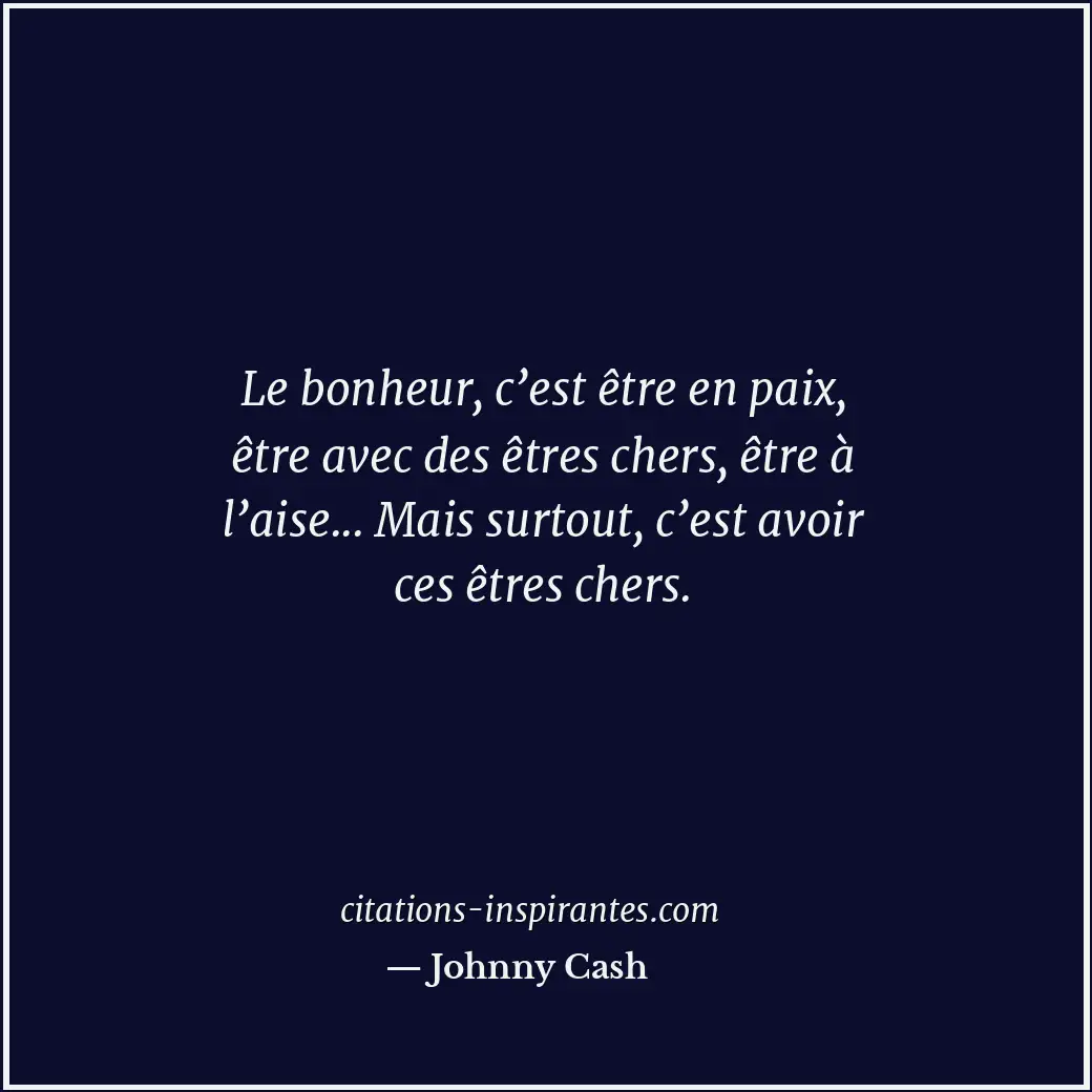 Le bonheur, c’est être en paix, être avec des êtres chers, être à l’aise... Mais... Citation de Johnny Cash