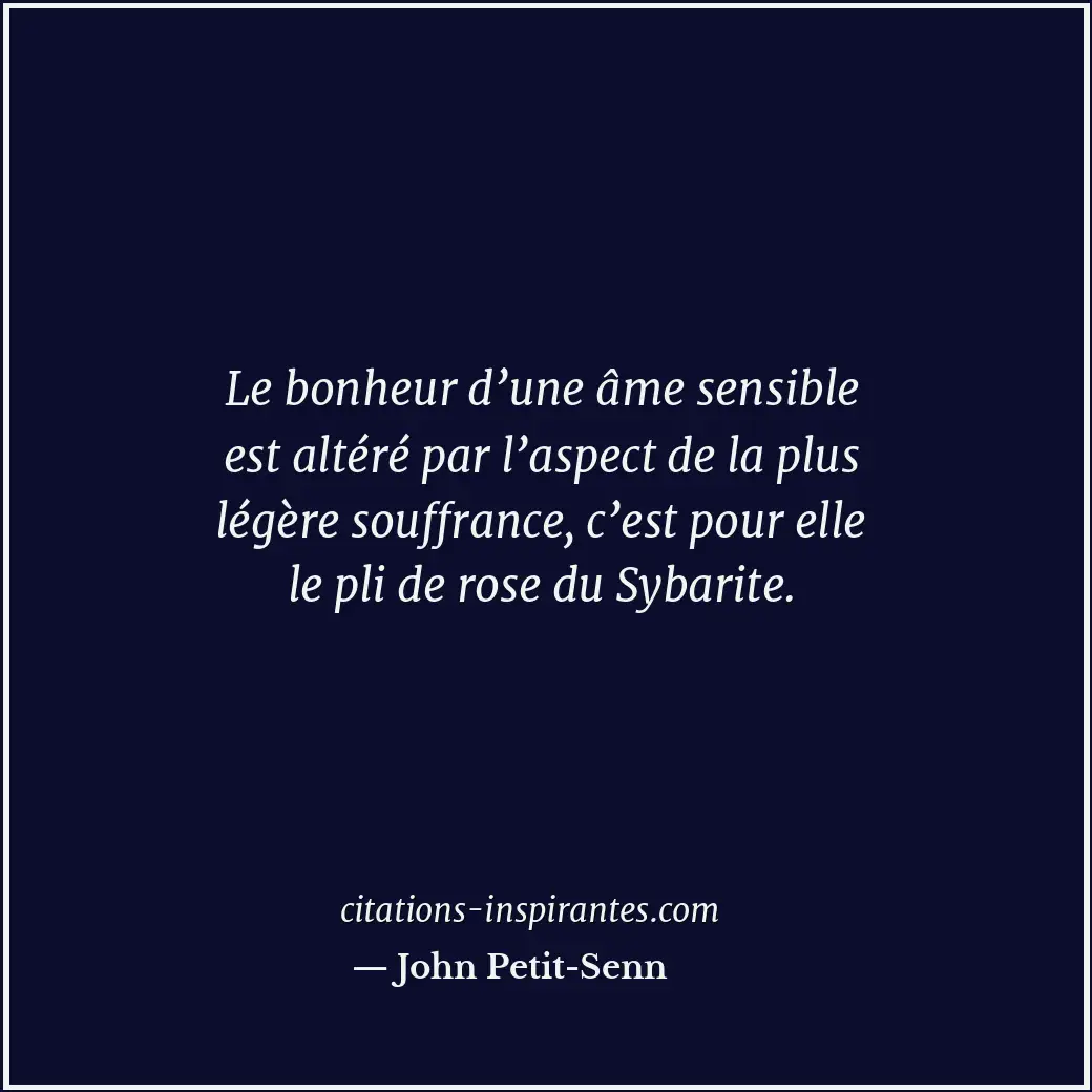 Le bonheur d’une âme sensible est altéré par l’aspect de la plus légère souffran... Citation de John Petit-Senn