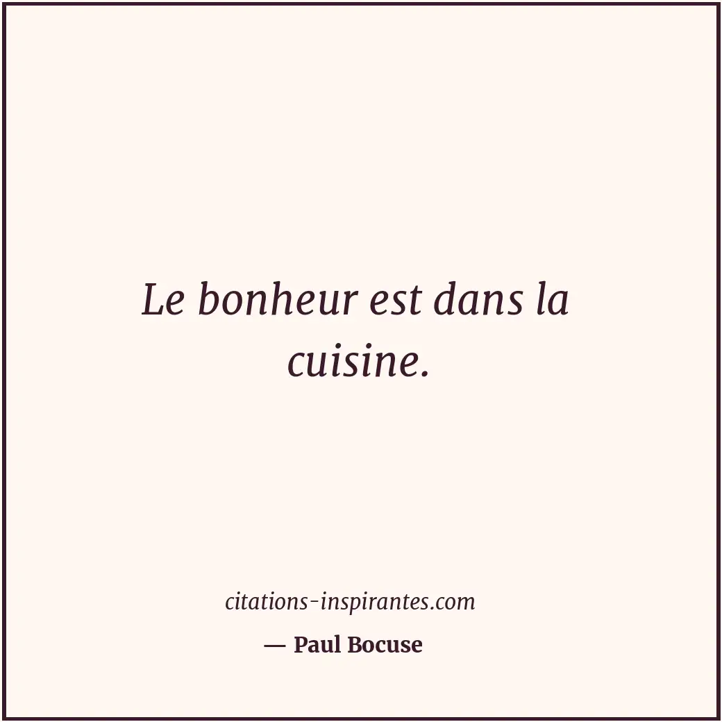 Le bonheur est dans la cuisine. Citation de Paul Bocuse