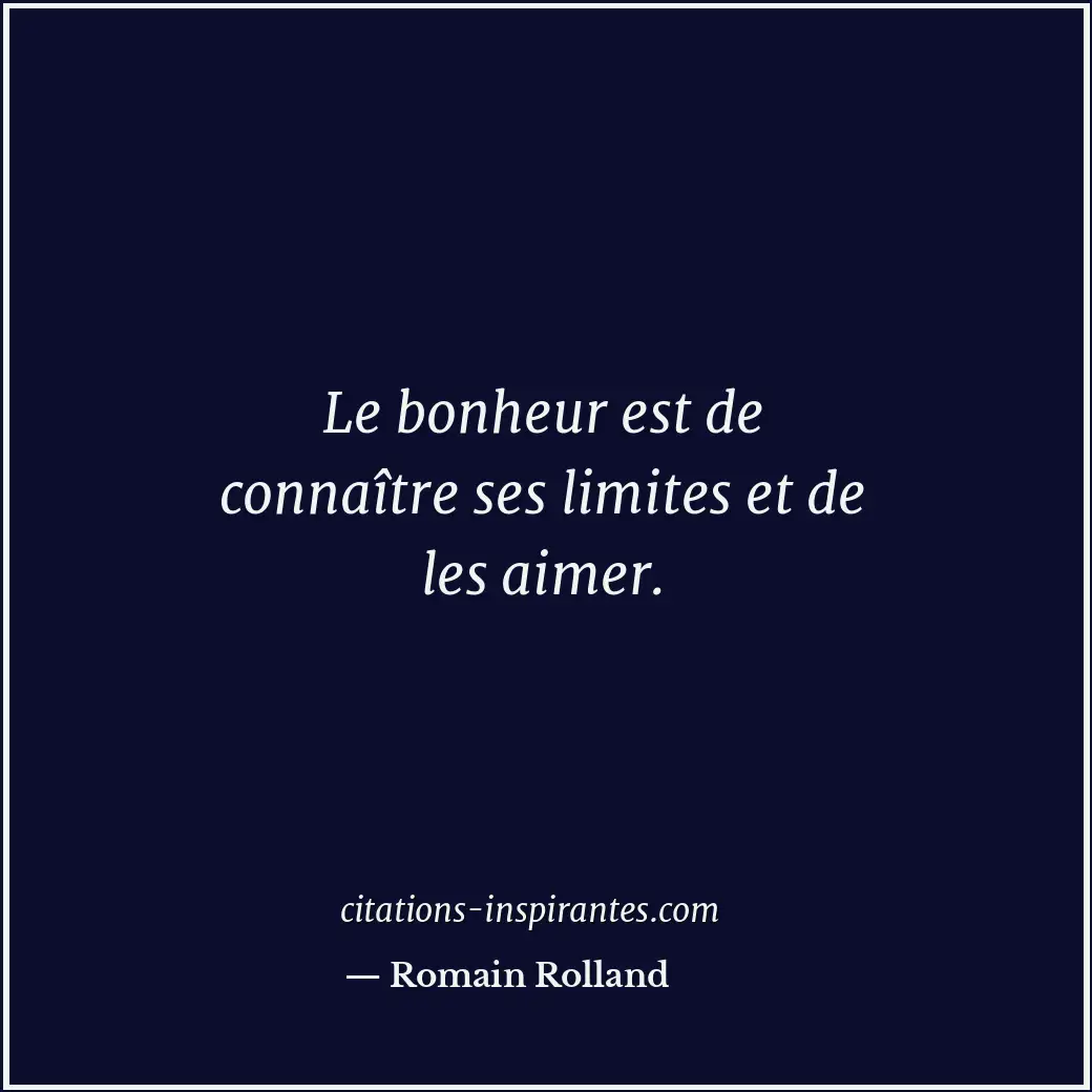 Le bonheur est de connaître ses limites et de les aimer. Citation de Romain Rolland