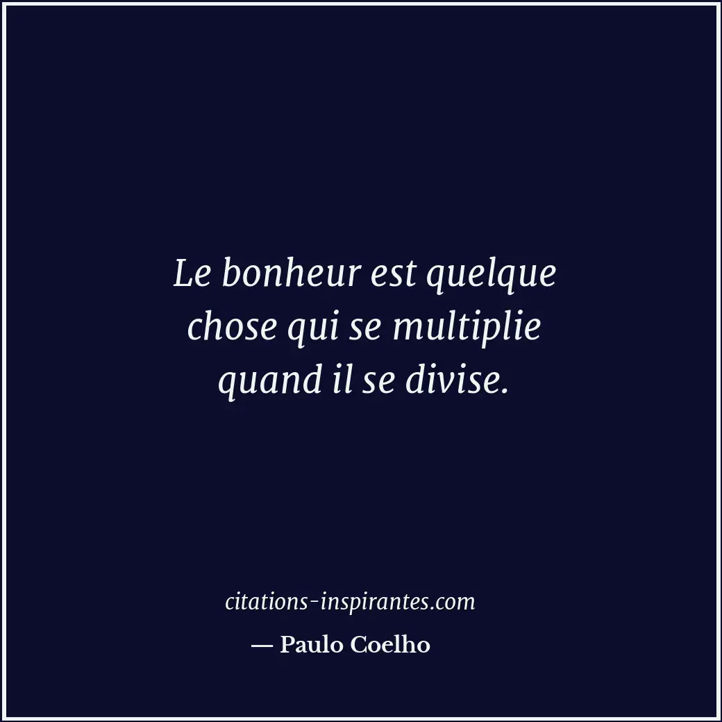 Le bonheur est quelque chose qui se multiplie quand il se divise. Citation de Paulo Coelho