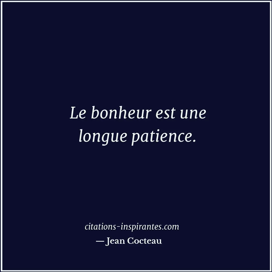 Le bonheur est une longue patience. Citation de Jean Cocteau