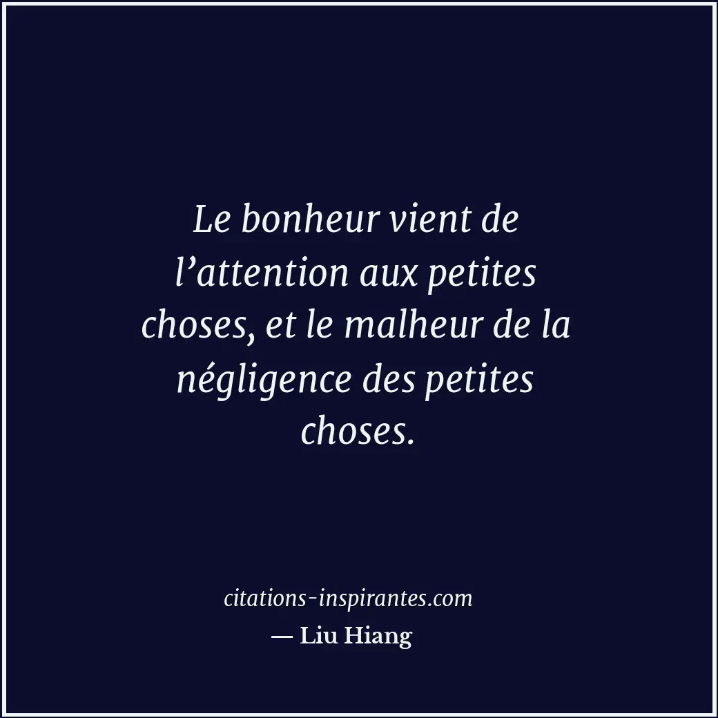 Le bonheur vient de l’attention aux petites choses, et le malheur de la négligen... Citation de Liu Hiang
