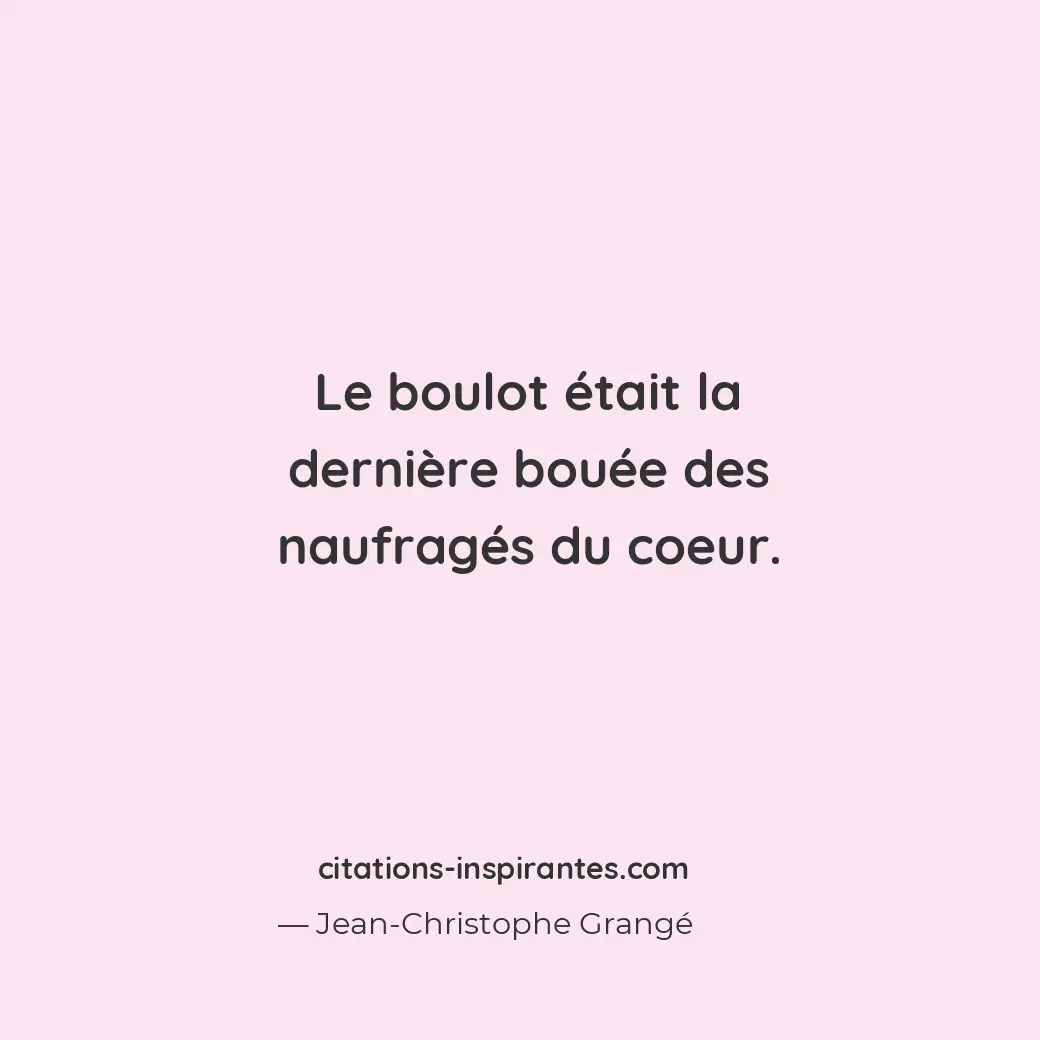 Le boulot était la dernière bouée des naufragés du coeur. Citation de Jean-Christophe Grangé