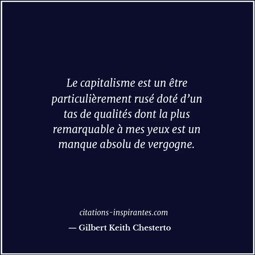 Le capitalisme est un être particulièrement rusé doté d’un tas de qualités dont... Citation de Gilbert Keith Chesterto