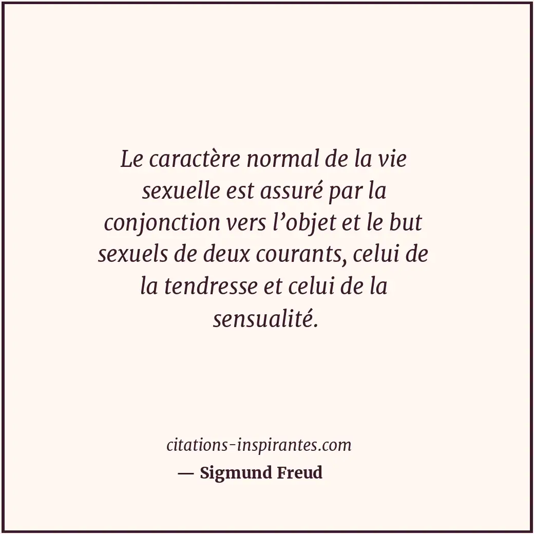 Le caractère normal de la vie sexuelle est assuré par la conjonction vers l’obje... Citation de Sigmund Freud