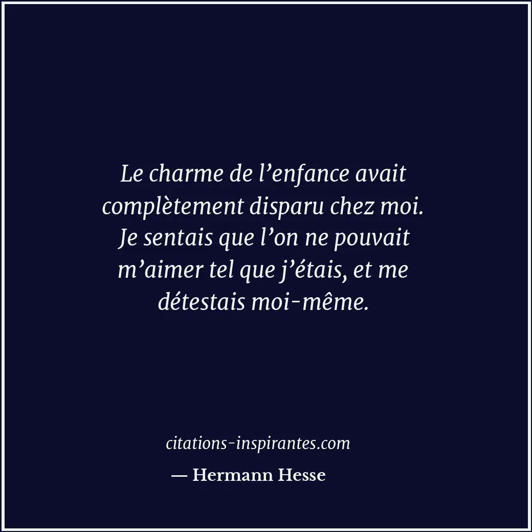 Le charme de l’enfance avait complètement disparu chez moi. Je sentais que l’on... Citation de Hermann Hesse
