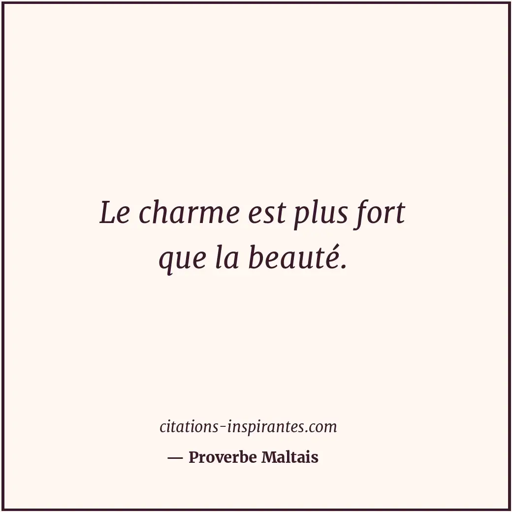 Le charme est plus fort que la beauté. Citation de Proverbe Maltais