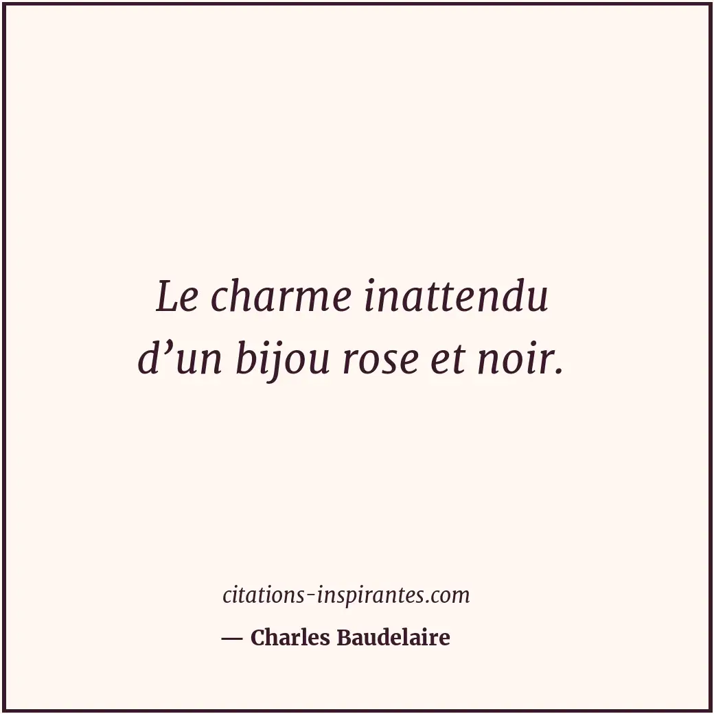 Le charme inattendu d’un bijou rose et noir. Citation de Charles Baudelaire