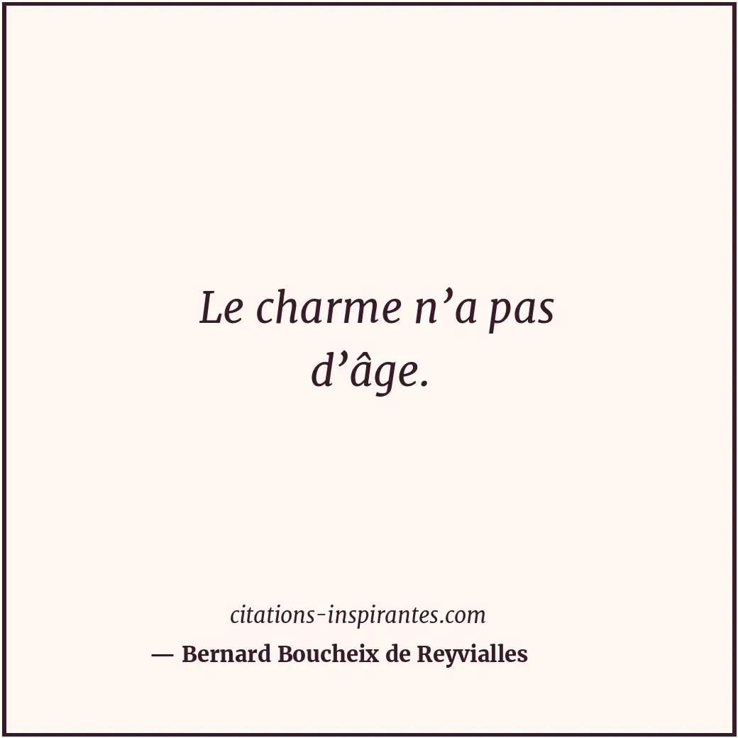 Le charme n’a pas d’âge. Citation de Bernard Boucheix de Reyvialles