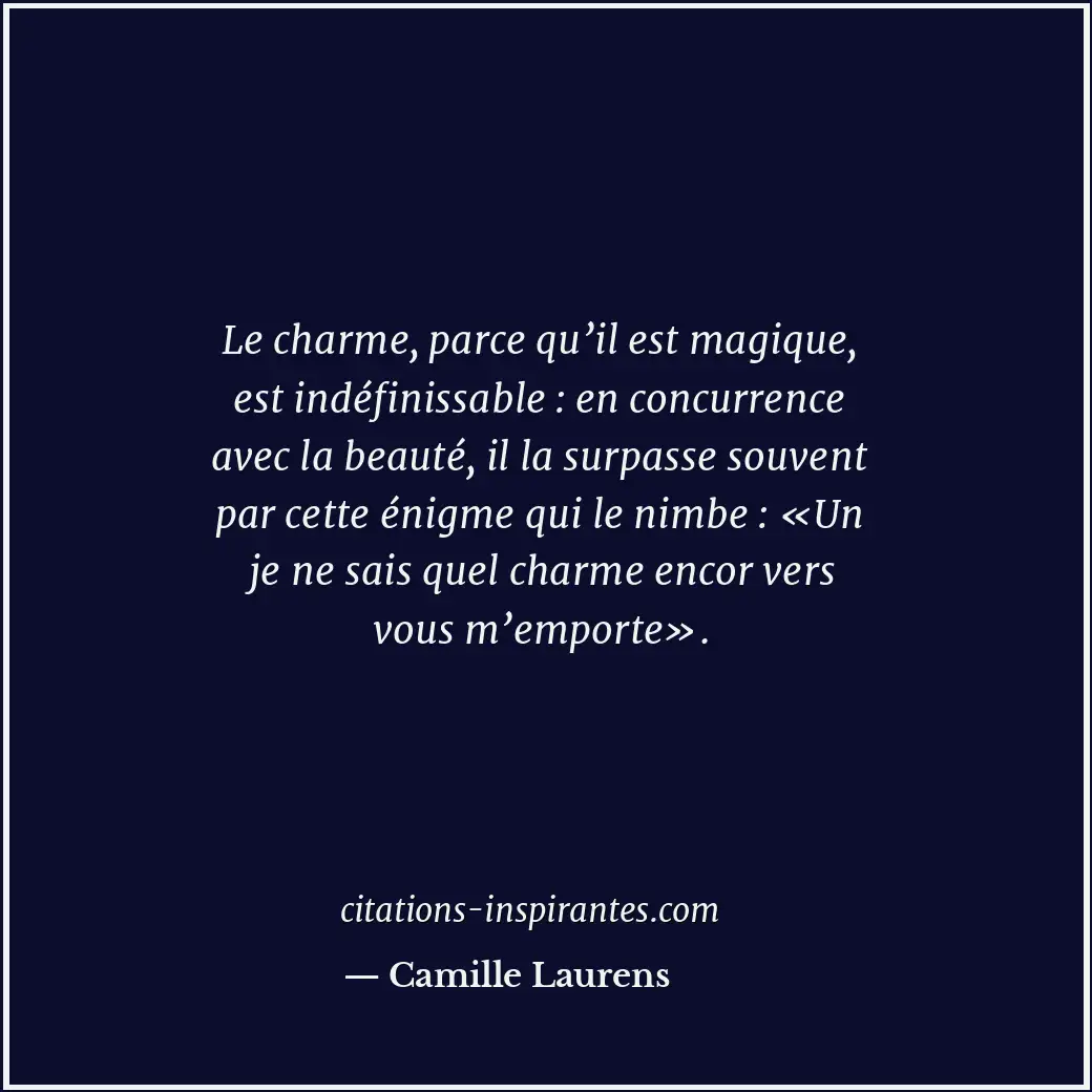 Le charme, parce qu’il est magique, est indéfinissable : en concurrence avec la... Citation de Camille Laurens
