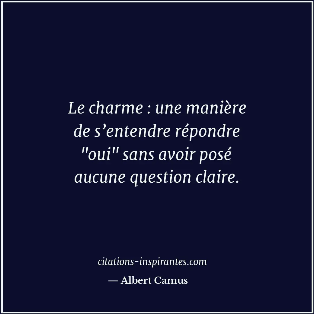 Le charme : une manière de s’entendre répondre Citation de Albert Camus