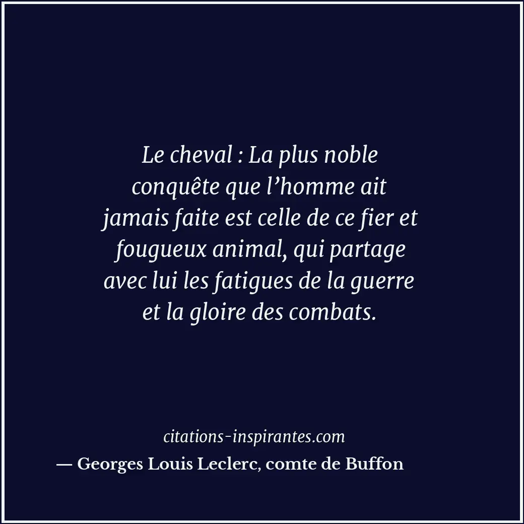 Le cheval : La plus noble conquête que l’homme ait jamais faite est celle de ce... Citation de Georges Louis Leclerc, comte de Buffon