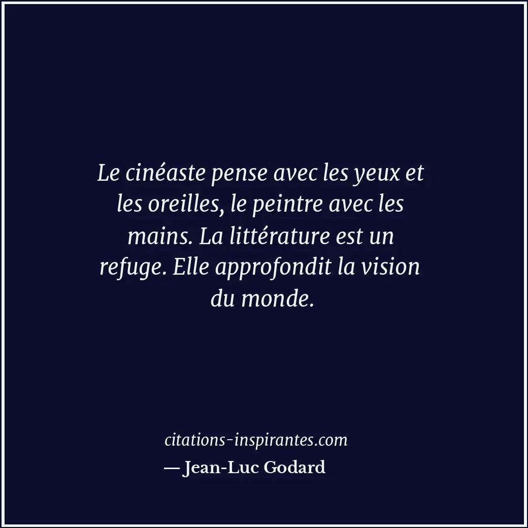 Le cinéaste pense avec les yeux et les oreilles, le peintre avec les mains. La l... Citation de Jean-Luc Godard