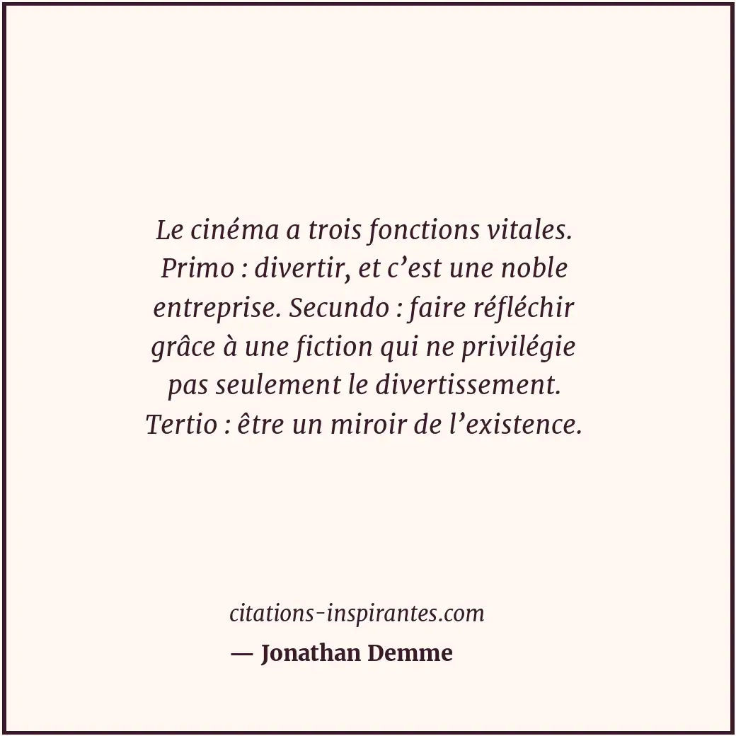 Le cinéma a trois fonctions vitales. Primo : divertir, et c’est une noble entrep... Citation de Jonathan Demme