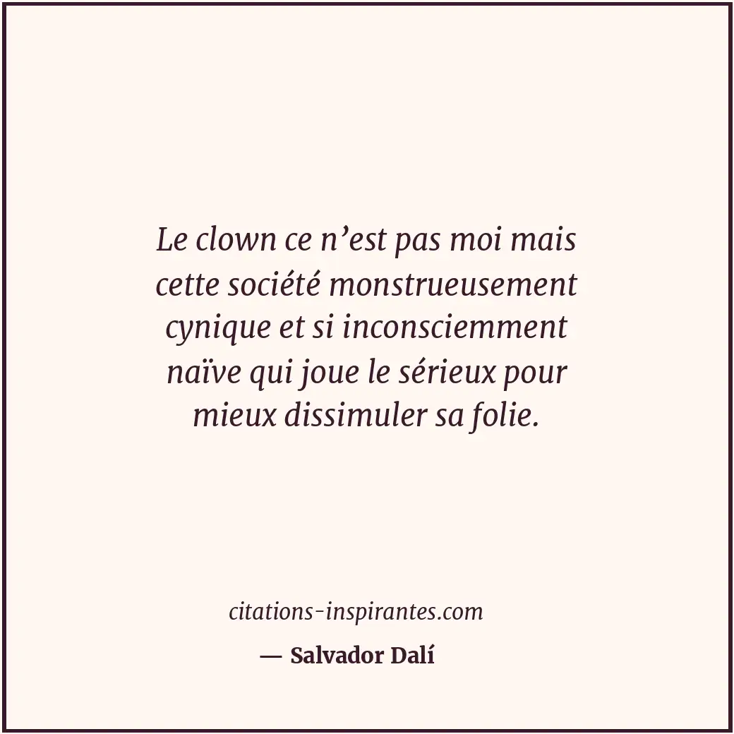 Le clown ce n’est pas moi mais cette société monstrueusement cynique et si incon... Citation de Salvador Dalí