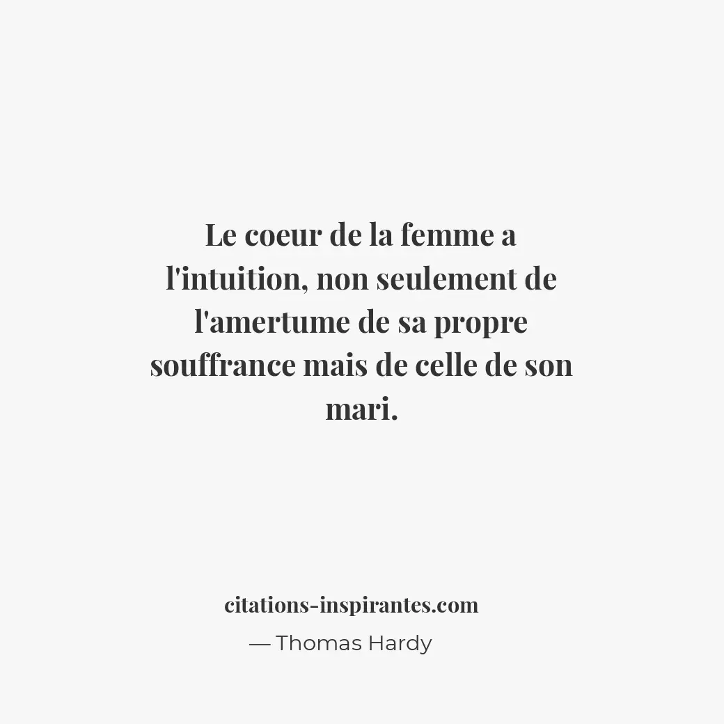 Le coeur de la femme a l’intuition, non seulement de l’amertume de sa propre sou... Citation de Thomas Hardy