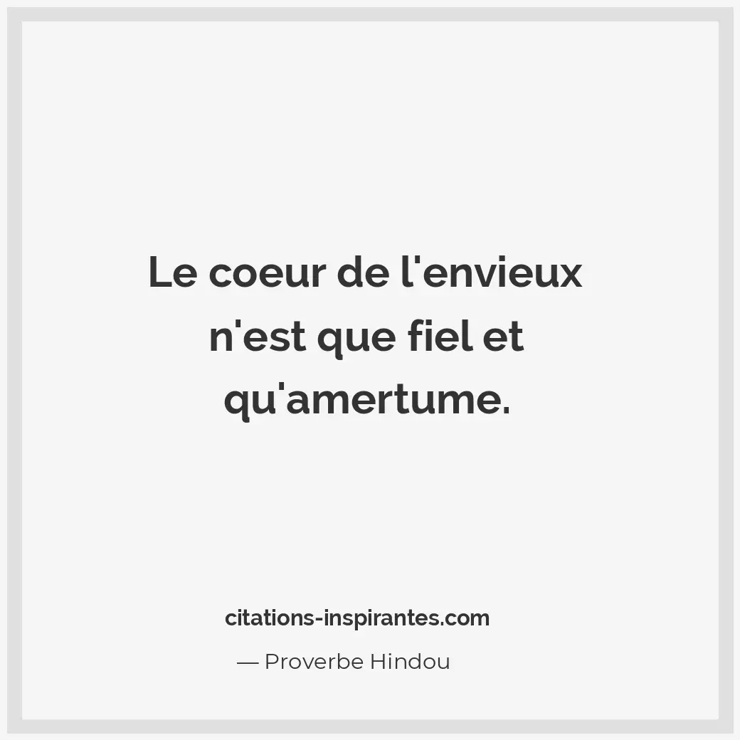 Le coeur de l’envieux n’est que fiel et qu’amertume. Citation de Proverbe Hindou
