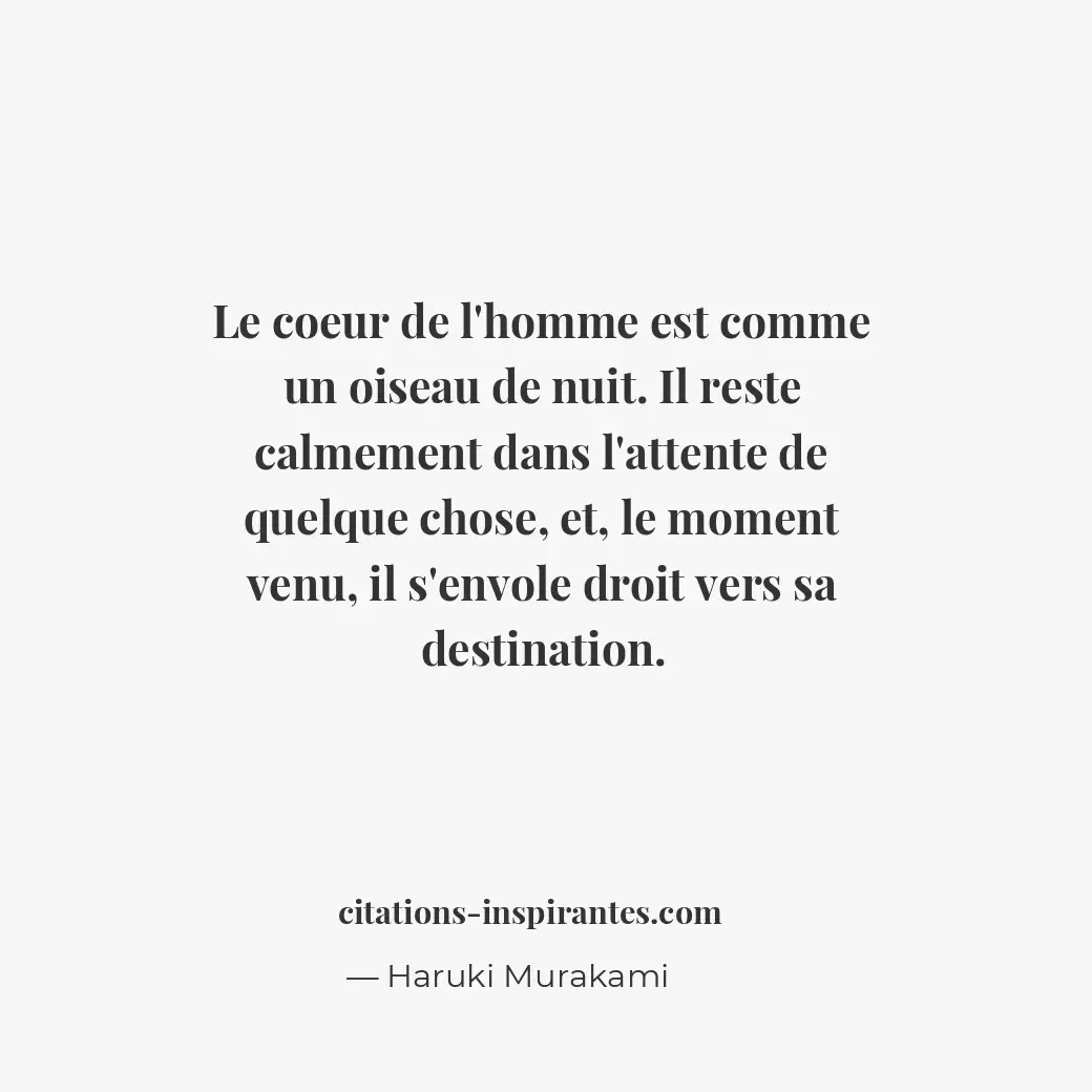 Le coeur de l’homme est comme un oiseau de nuit. Il reste calmement dans l’atten... Citation de Haruki Murakami