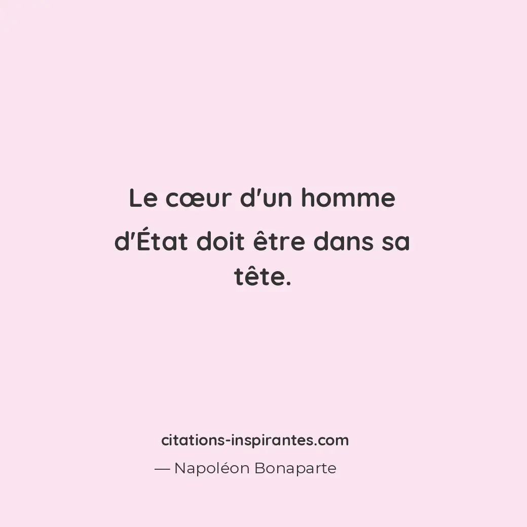 Le cœur d’un homme d’État doit être dans sa tête. Citation de Napoléon Bonaparte