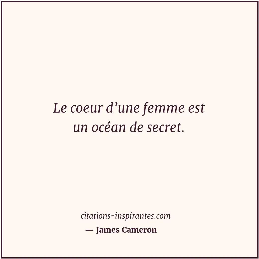 Le coeur d’une femme est un océan de secret. Citation de James Cameron