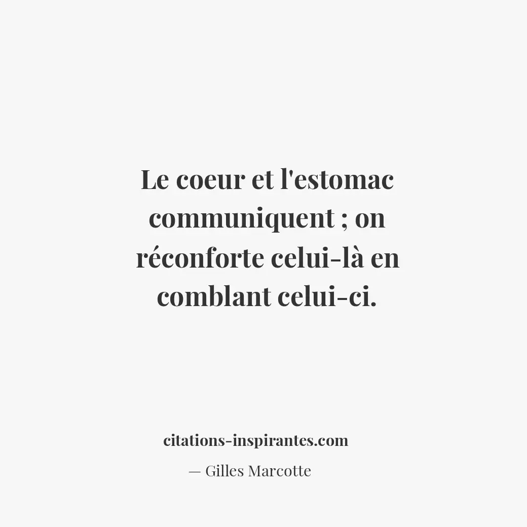 Le coeur et l’estomac communiquent; on réconforte celui-là en comblant celui-ci. Citation de Gilles Marcotte