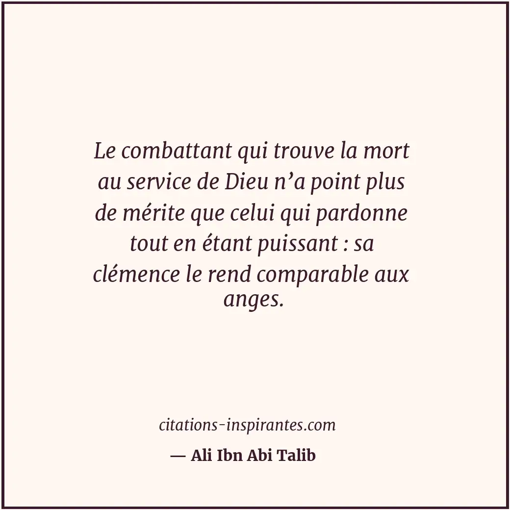 Le combattant qui trouve la mort au service de Dieu n’a point plus de mérite que... Citation de Ali Ibn Abi Talib