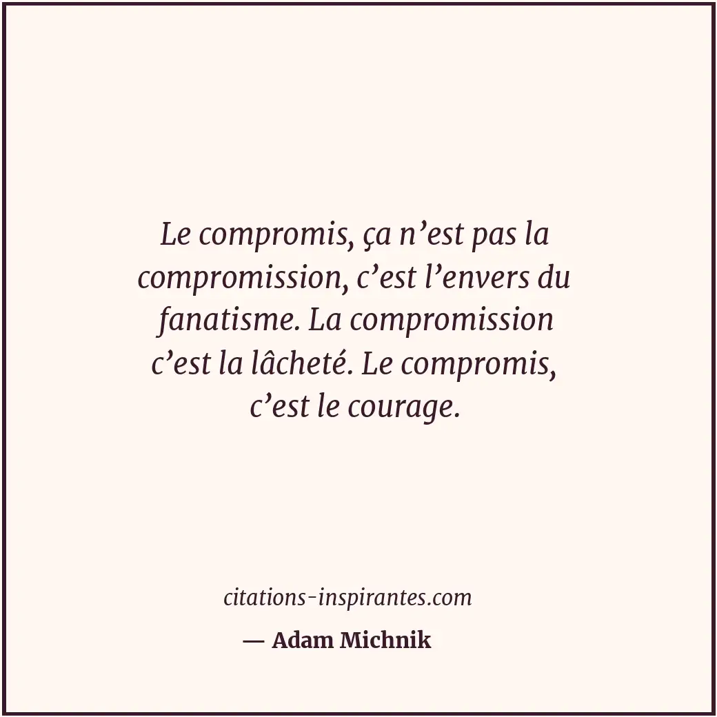 Le compromis, ça n’est pas la compromission, c’est l’envers du fanatisme. La com... Citation de Adam Michnik