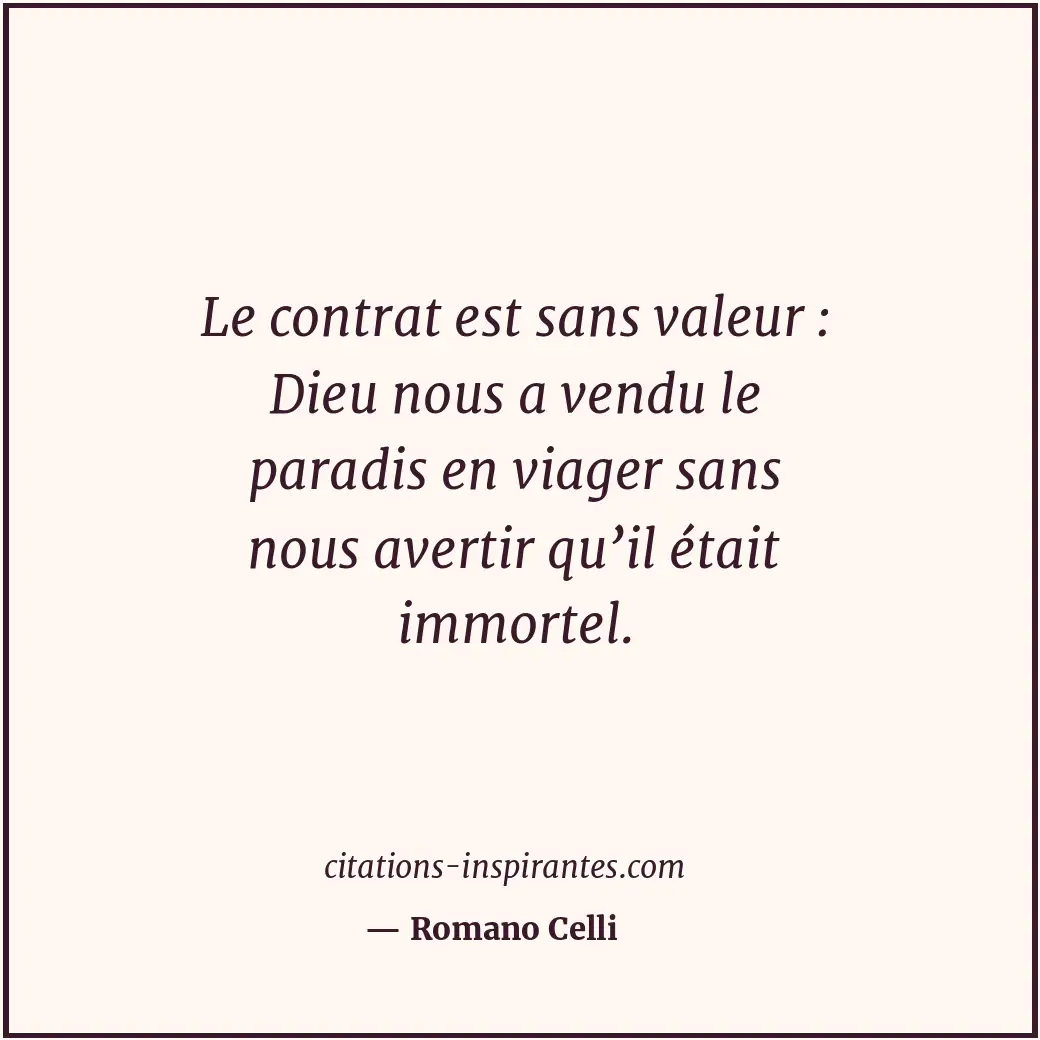 Le contrat est sans valeur : Dieu nous a vendu le paradis en viager sans nous av... Citation de Romano Celli