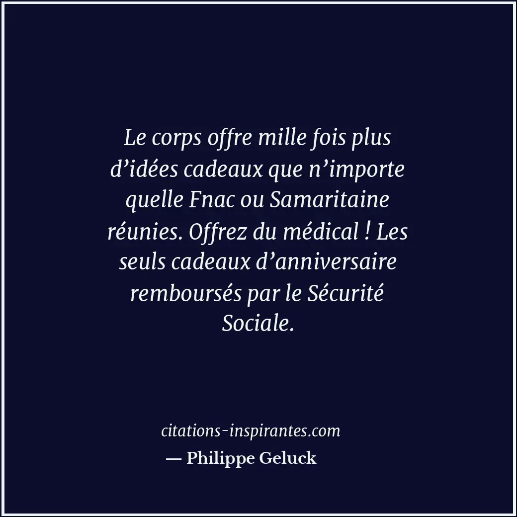 Le corps offre mille fois plus d’idées cadeaux que n’importe quelle Fnac ou Sama... Citation de Philippe Geluck