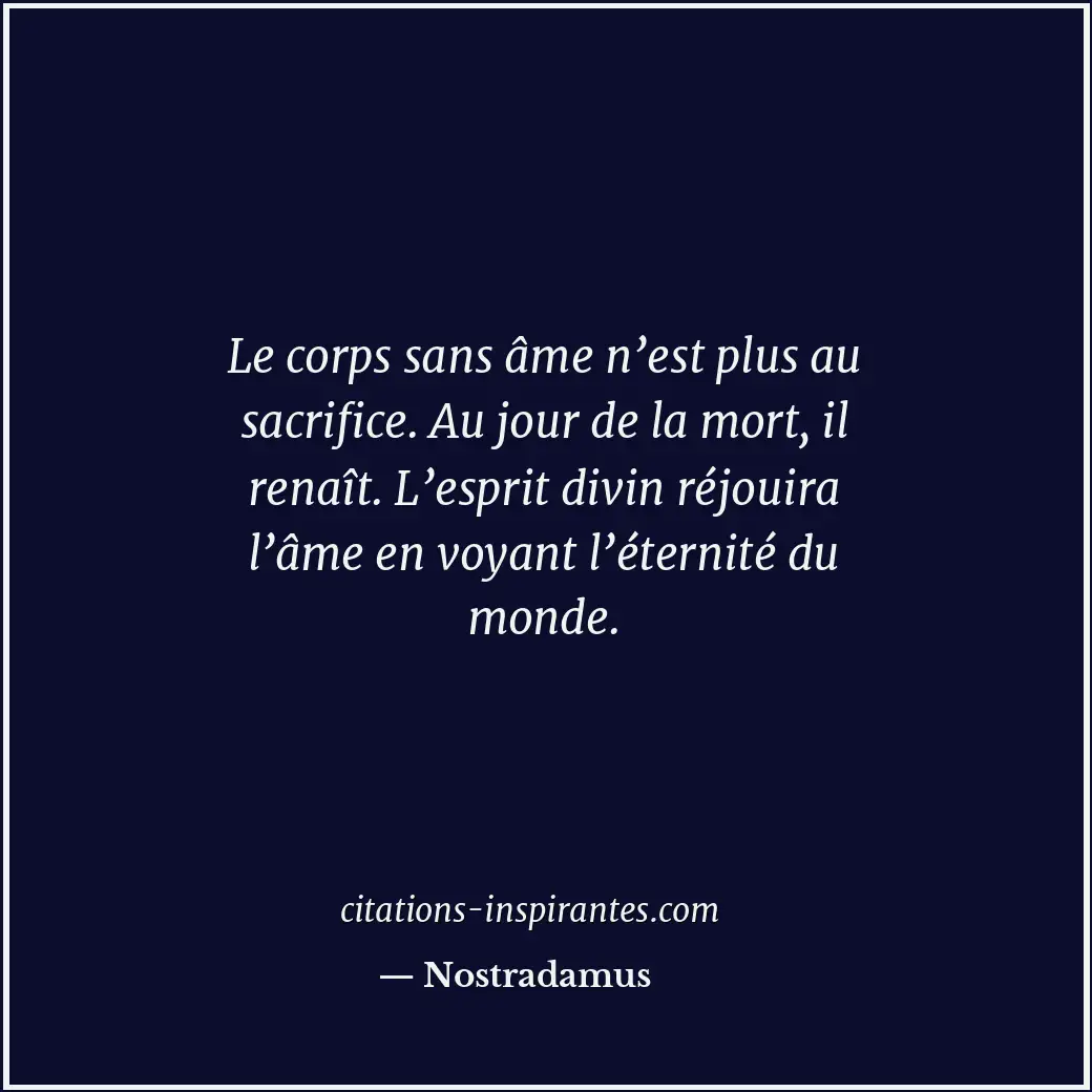 Le corps sans âme n’est plus au sacrifice. Au jour de la mort, il renaît. L’espr... Citation de Nostradamus