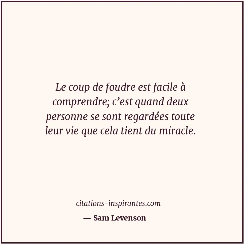 Le coup de foudre est facile à comprendre; c’est quand deux personne se sont reg... Citation de Sam Levenson