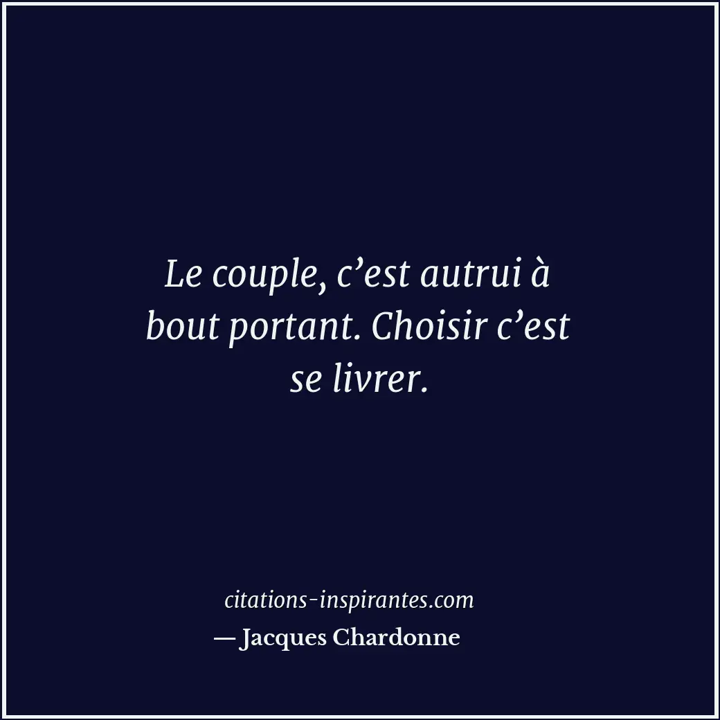 Le couple, c’est autrui à bout portant. Choisir c’est se livrer. Citation de Jacques Chardonne
