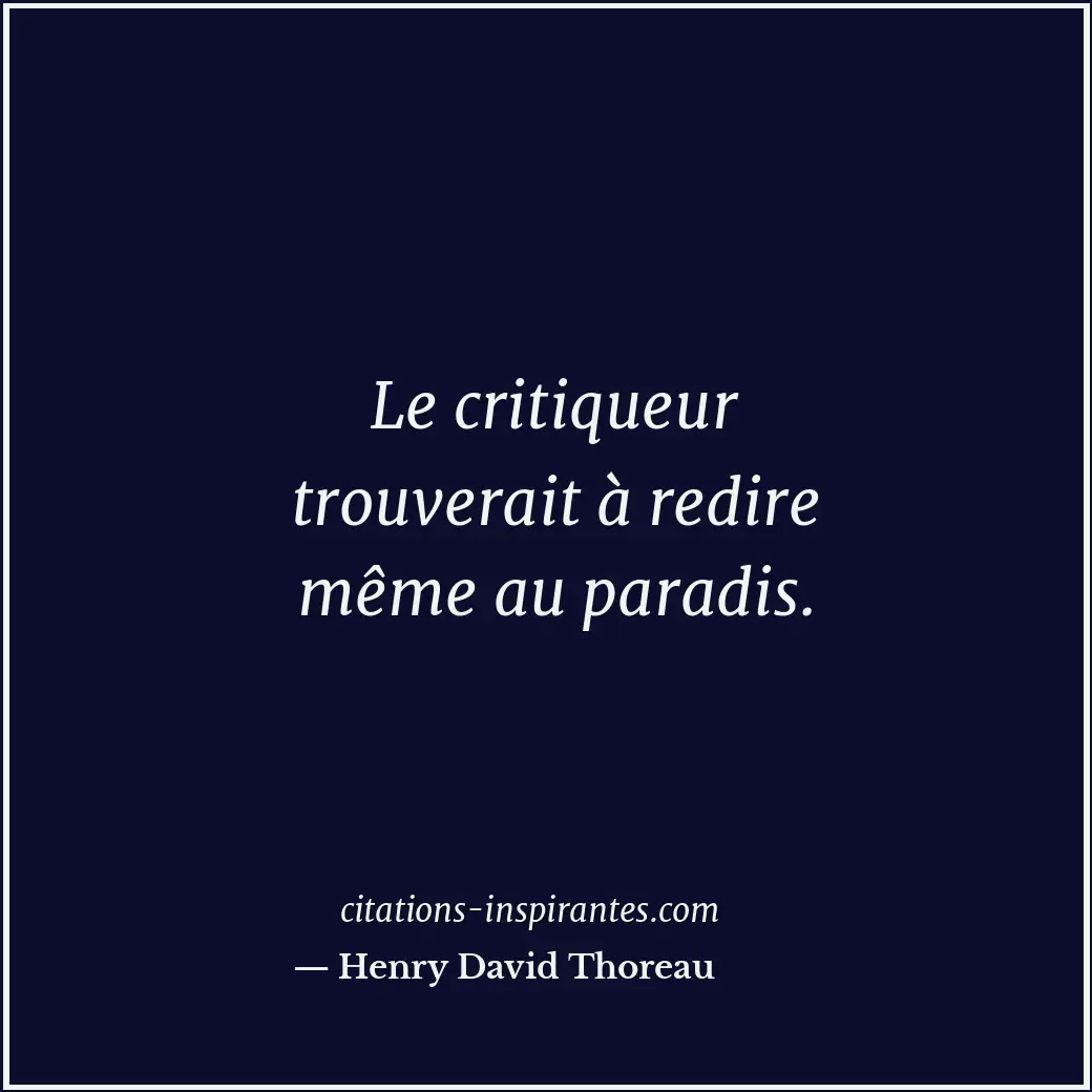 Le critiqueur trouverait à redire même au paradis. Citation de Henry David Thoreau