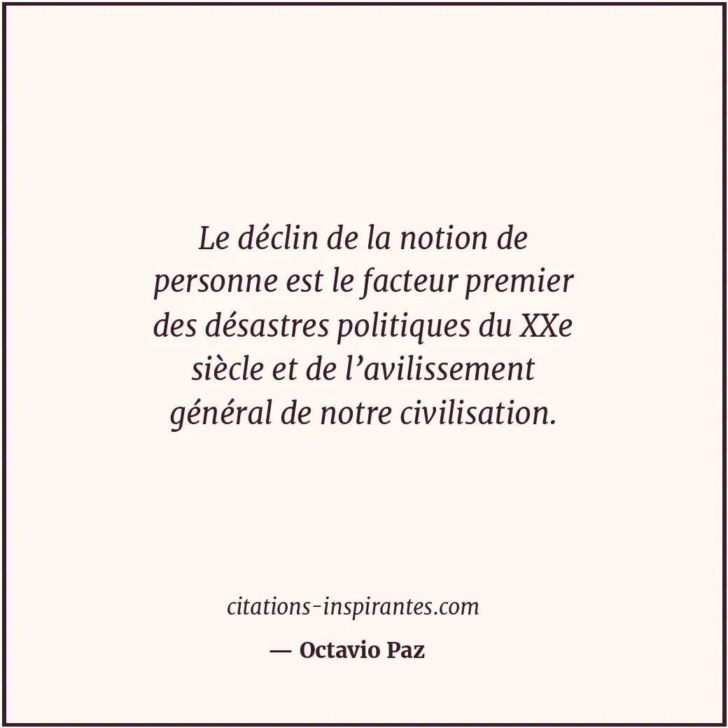 Le déclin de la notion de personne est le facteur premier des désastres politiqu... Citation de Octavio Paz