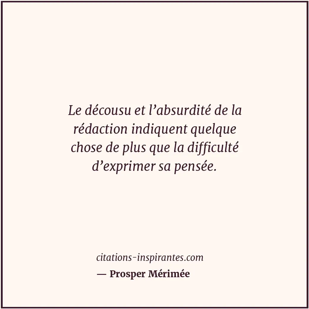 Le décousu et l’absurdité de la rédaction indiquent quelque chose de plus que la... Citation de Prosper Mérimée