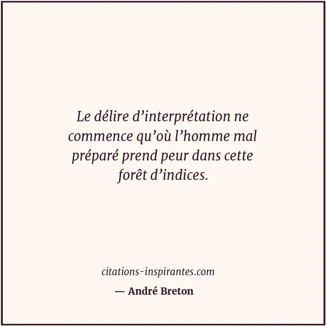 Le délire d’interprétation ne commence qu’où l’homme mal préparé prend peur dans... Citation de André Breton