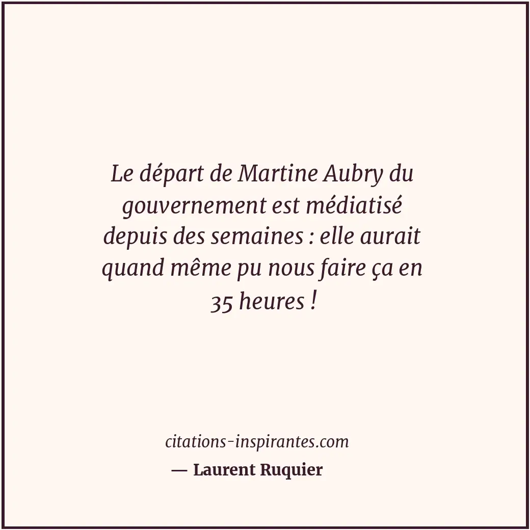 Le départ de Martine Aubry du gouvernement est médiatisé depuis des semaines : e... Citation de Laurent Ruquier