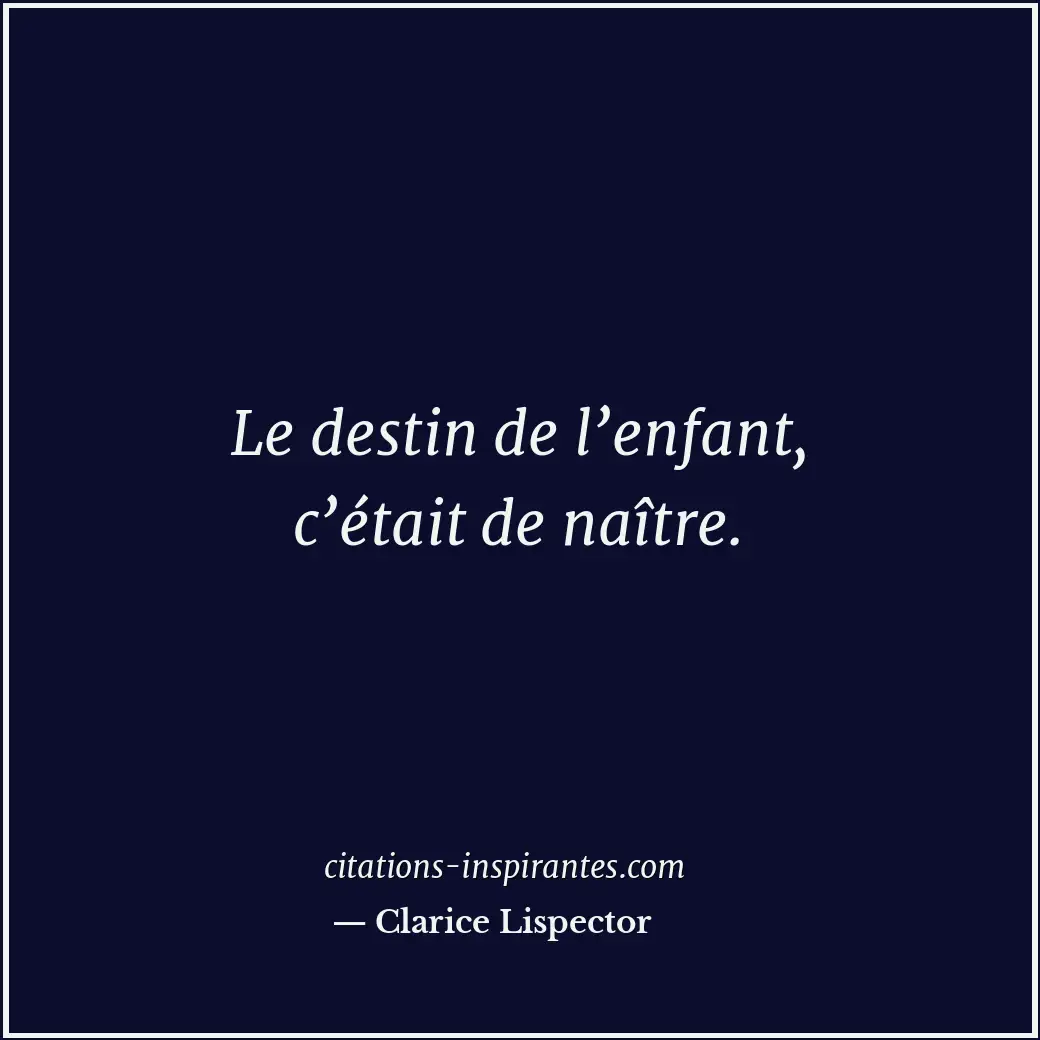Le destin de l’enfant, c’était de naître. Citation de Clarice Lispector