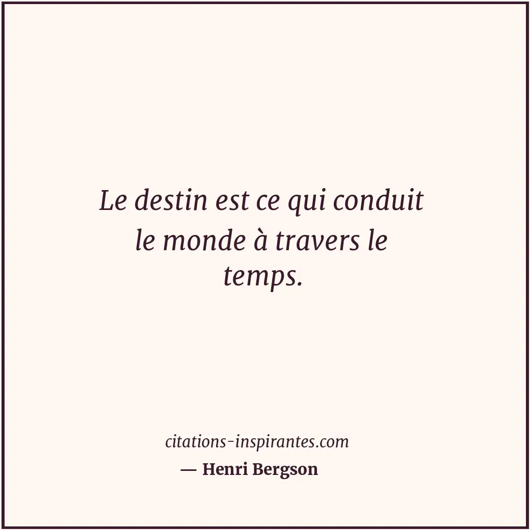 Le destin est ce qui conduit le monde à travers le temps. Citation de Henri Bergson