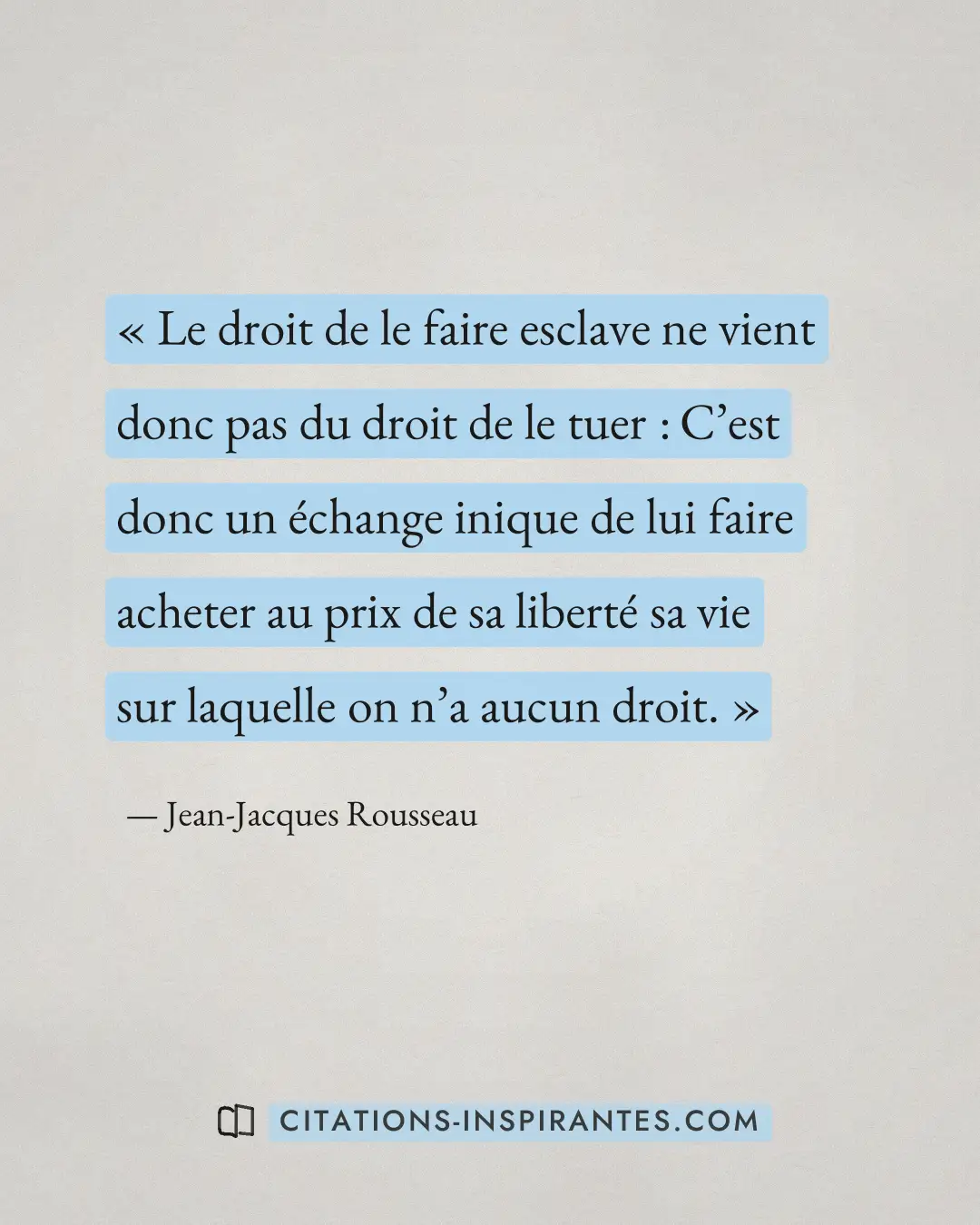 « Le droit de le faire esclave ne vient donc pas du droit de le tuer : C’est donc un échange inique de lui faire... » — Jean-Jacques Rousseau