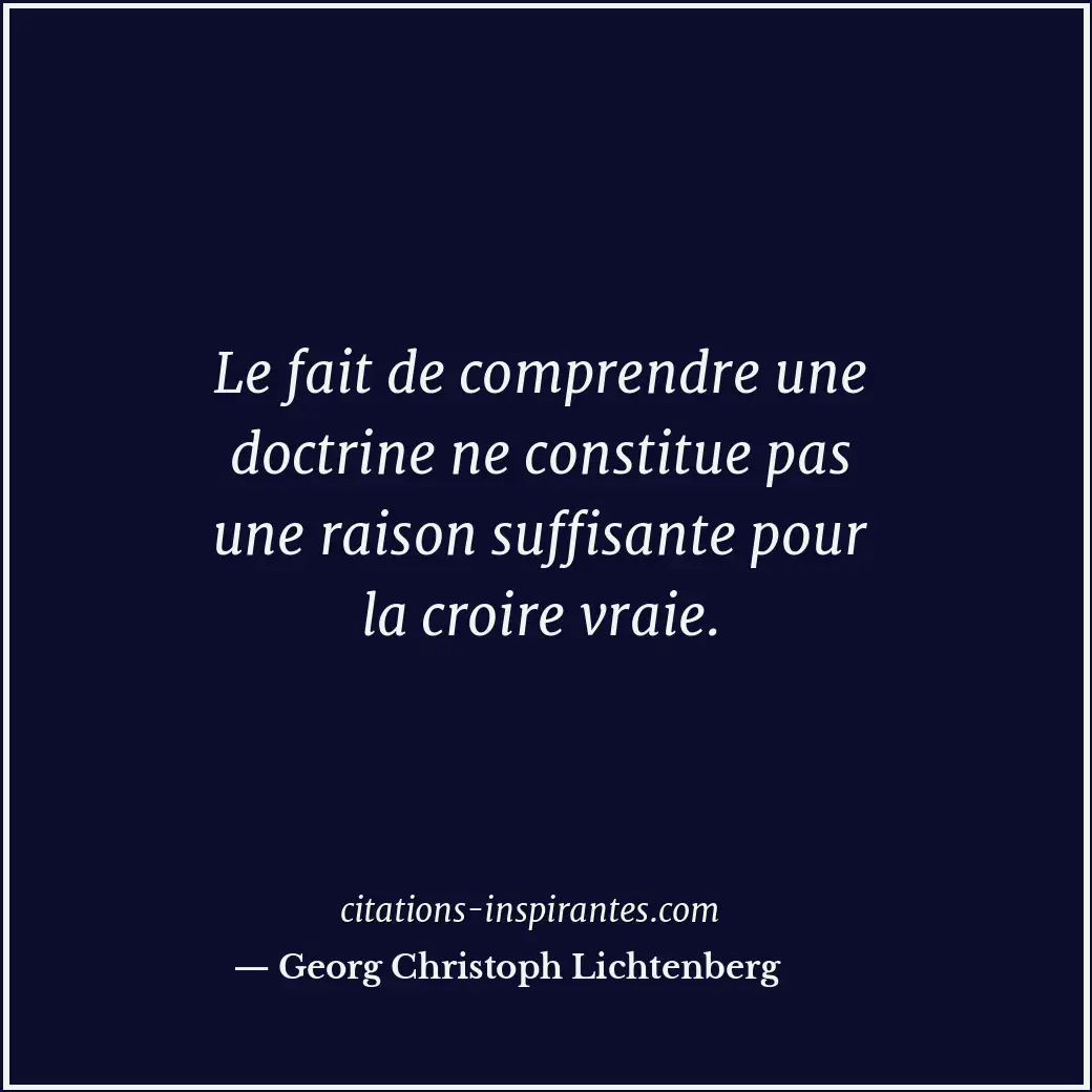 Le fait de comprendre une doctrine ne constitue pas une raison suffisante pour l... Citation de Georg Christoph Lichtenberg